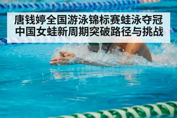 唐钱婷全国游泳锦标赛蛙泳夺冠 中国女蛙新周期突破路径与挑战 | kaiyun sports